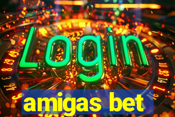 amigas bet